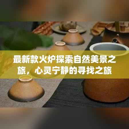 最新款火炉探索自然美景之旅,心灵宁静的寻找之旅