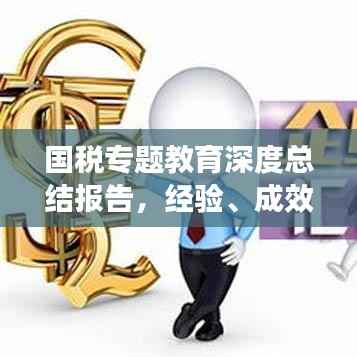 国税专题教育深度总结报告，经验、成效与未来展望