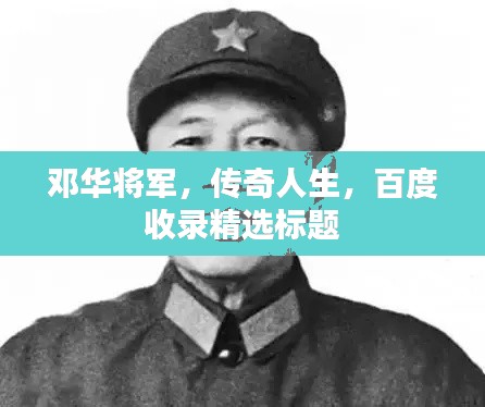 邓华将军，传奇人生，百度收录精选标题