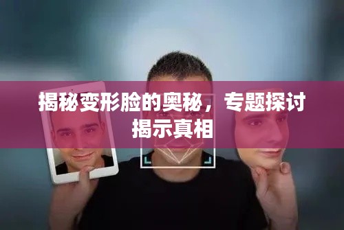 揭秘变形脸的奥秘,专题探讨揭示真相