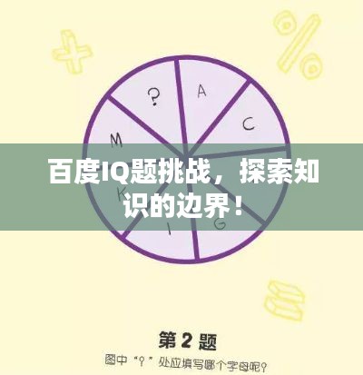 百度IQ题挑战,探索知识的边界!