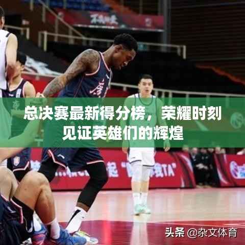 总决赛最新得分榜，荣耀时刻见证英雄们的辉煌
